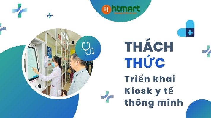 Thách thức trong triển khai sử dụng Kiosk thông minh tại bệnh viện