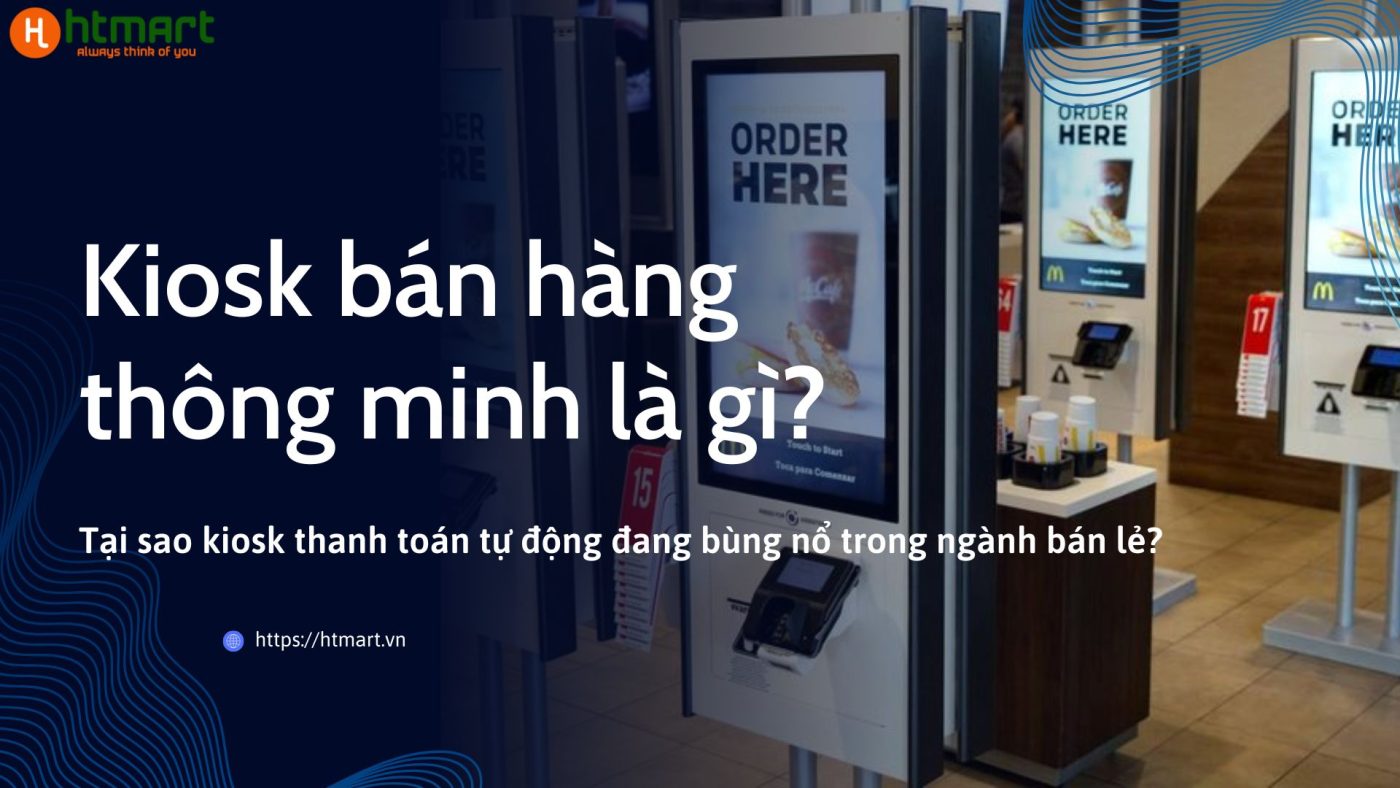 Kiosk bán hàng thông minh là gì? sự bùng nổ trong ngành bán lẻ