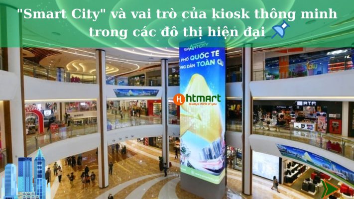 Smart City là gì? Vai trò của kiosk thông minh trong đô thị hiện đại