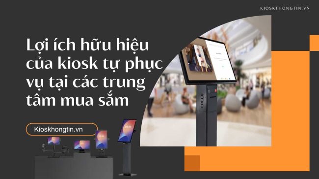Lợi ích hữu hiệu của kiosk tự phục vụ
